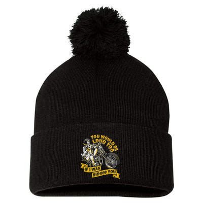 You Would Be Loud Too If I Was Riding You Motorcycle Biker Pom Pom 12in Knit Beanie