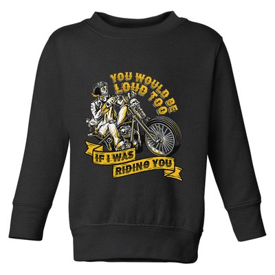 You Would Be Loud Too If I Was Riding You Motorcycle Biker Toddler Sweatshirt