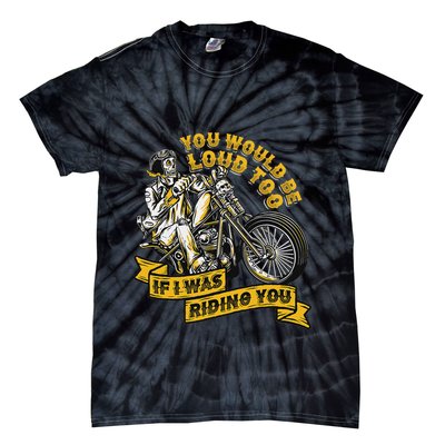 You Would Be Loud Too If I Was Riding You Motorcycle Biker Tie-Dye T-Shirt