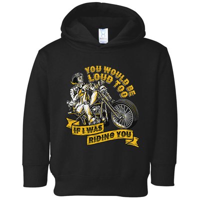 You Would Be Loud Too If I Was Riding You Motorcycle Biker Toddler Hoodie