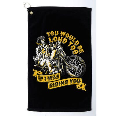You Would Be Loud Too If I Was Riding You Motorcycle Biker Golf Towel