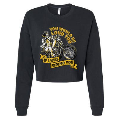 You Would Be Loud Too If I Was Riding You Motorcycle Biker Cropped Pullover Crew