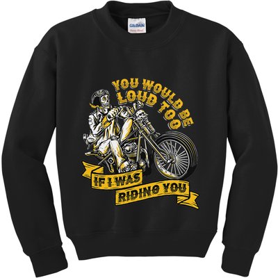 You Would Be Loud Too If I Was Riding You Motorcycle Biker Kids Sweatshirt