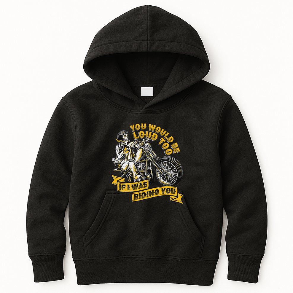 You Would Be Loud Too If I Was Riding You Motorcycle Biker Kids Hoodie