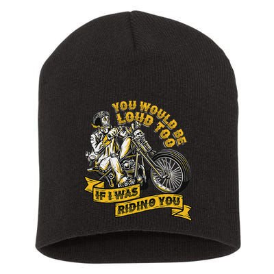 You Would Be Loud Too If I Was Riding You Motorcycle Biker Short Acrylic Beanie