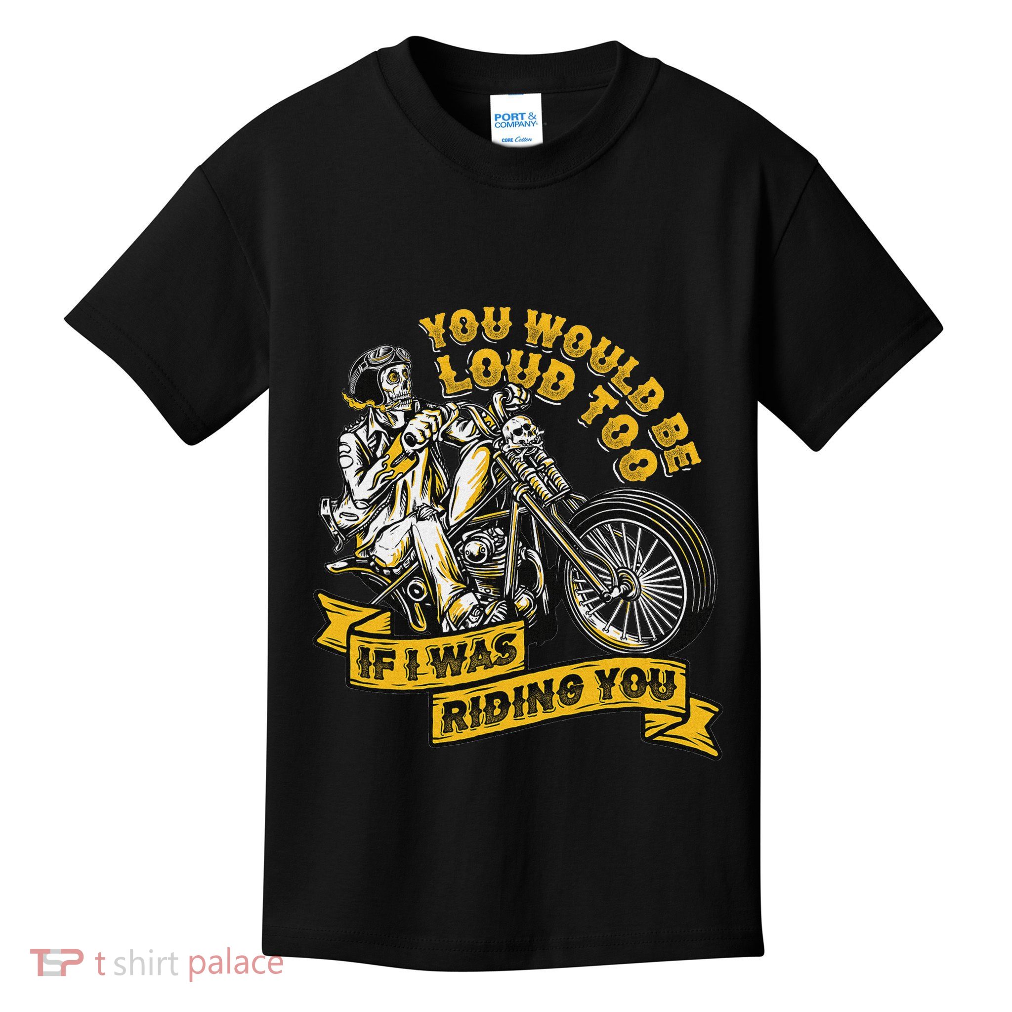 You Would Be Loud Too If I Was Riding You Motorcycle Biker Kids T-Shirt