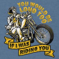 You Would Be Loud Too If I Was Riding You Motorcycle Biker Garment-Dyed Sweatshirt