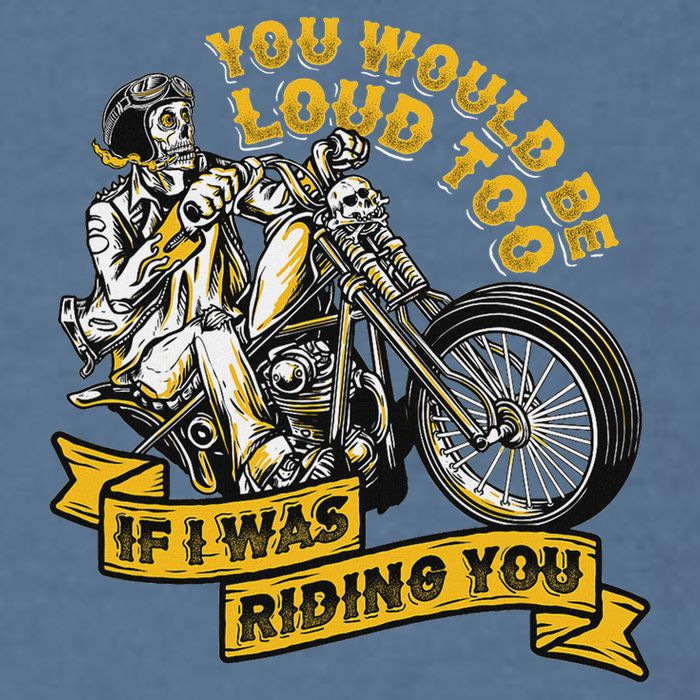 You Would Be Loud Too If I Was Riding You Motorcycle Biker Garment-Dyed Sweatshirt