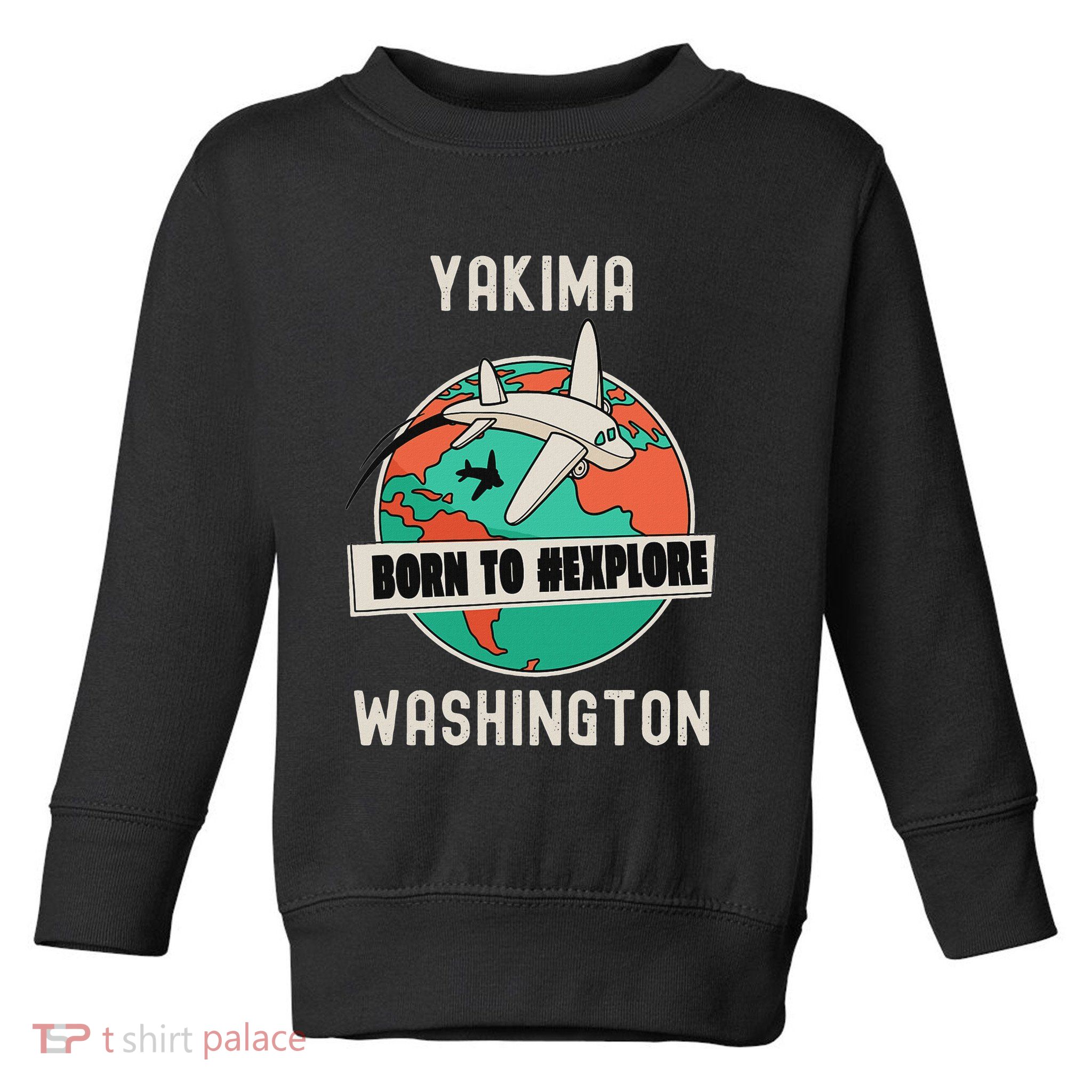 Yakima Washington Born To Explore Travel Lover Toddler Sweatshirt