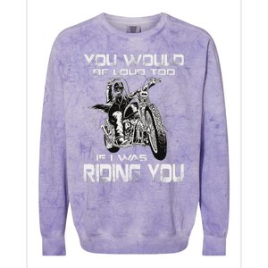 You Would Be Loud Too If I Was Riding You Motorcycle Colorblast Crewneck Sweatshirt