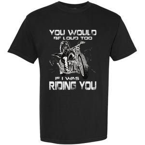 You Would Be Loud Too If I Was Riding You Motorcycle Garment-Dyed Heavyweight T-Shirt