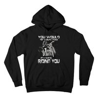 You Would Be Loud Too If I Was Riding You Motorcycle Hoodie