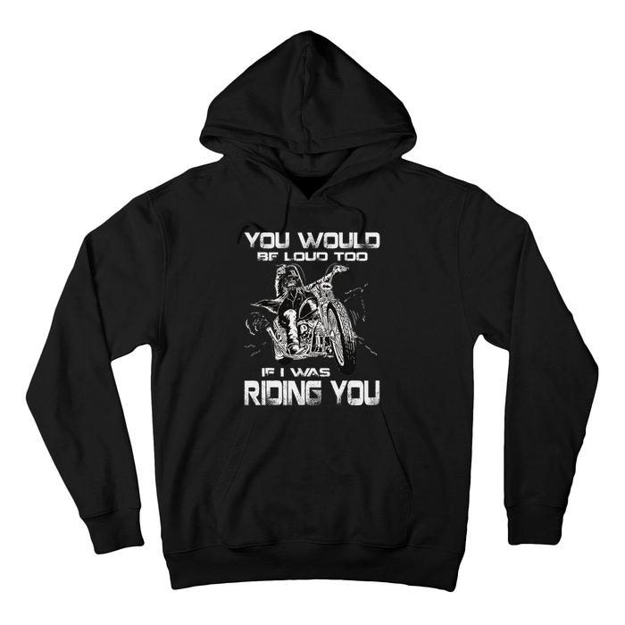 You Would Be Loud Too If I Was Riding You Motorcycle Hoodie