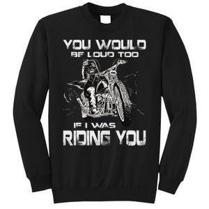 You Would Be Loud Too If I Was Riding You Motorcycle Sweatshirt