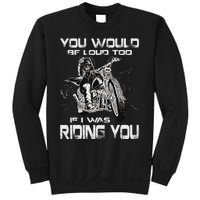 You Would Be Loud Too If I Was Riding You Motorcycle Sweatshirt