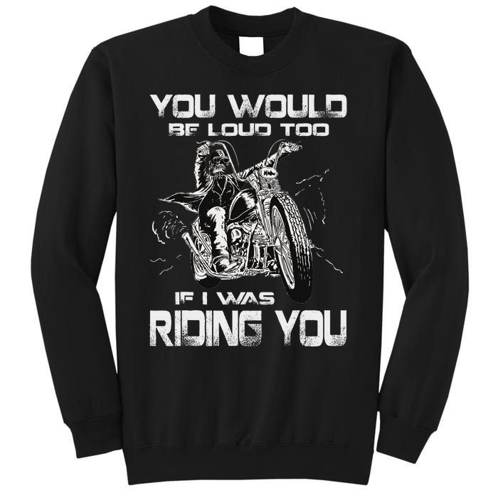 You Would Be Loud Too If I Was Riding You Motorcycle Sweatshirt