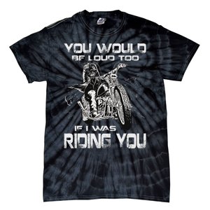 You Would Be Loud Too If I Was Riding You Motorcycle Tie-Dye T-Shirt