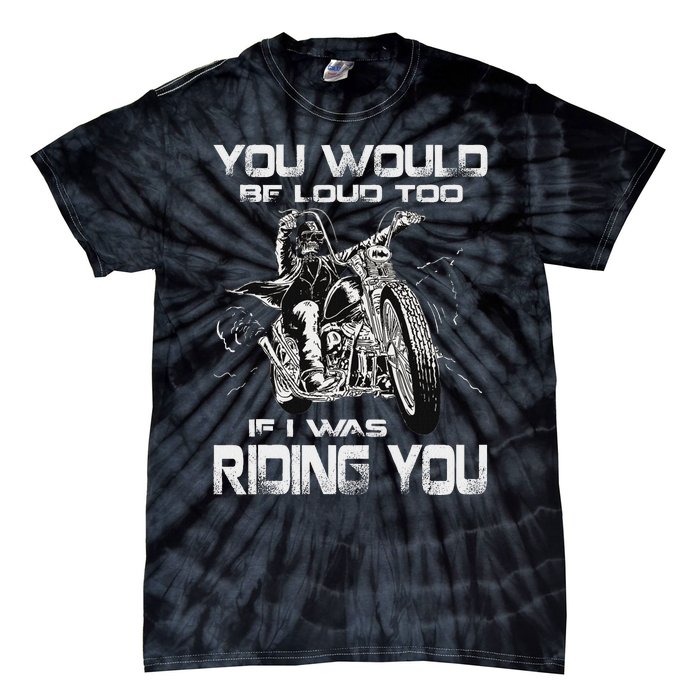 You Would Be Loud Too If I Was Riding You Motorcycle Tie-Dye T-Shirt