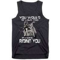 You Would Be Loud Too If I Was Riding You Motorcycle Tank Top