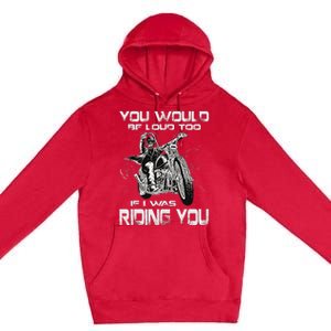 You Would Be Loud Too If I Was Riding You Motorcycle Premium Pullover Hoodie