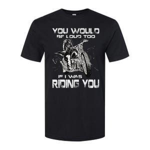 You Would Be Loud Too If I Was Riding You Motorcycle Softstyle CVC T-Shirt