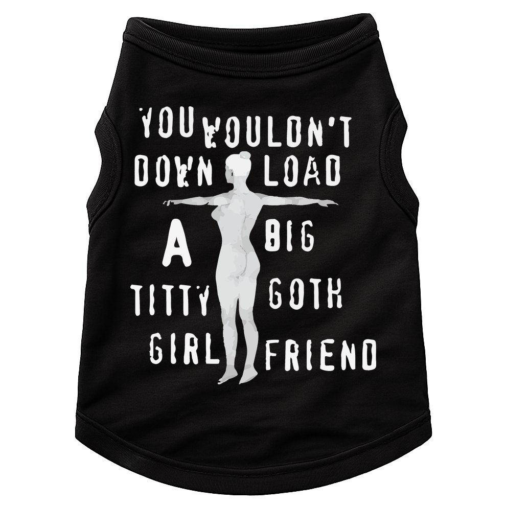 You Wouldn’T Download A Big Titty Goth Girlfriend Doggie Tank