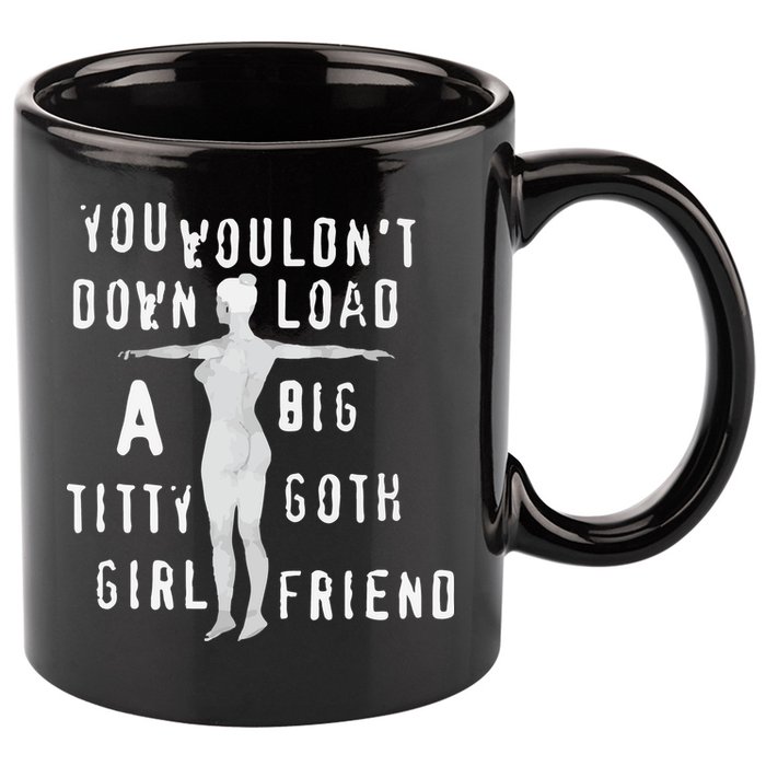 You Wouldn’T Download A Big Titty Goth Girlfriend 11oz C Handle Ceramic Mug