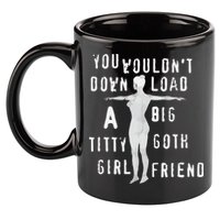 You Wouldn’T Download A Big Titty Goth Girlfriend 11oz C Handle Ceramic Mug