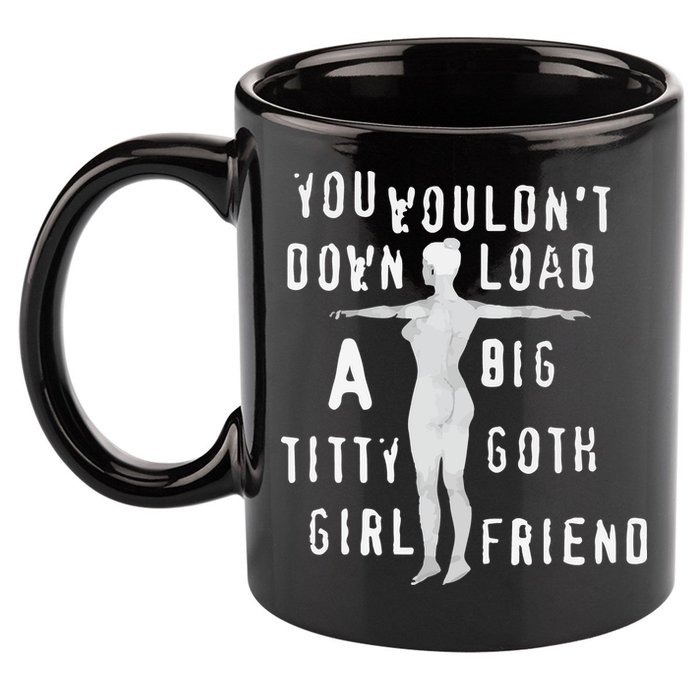 You Wouldn’T Download A Big Titty Goth Girlfriend 11oz C Handle Ceramic Mug