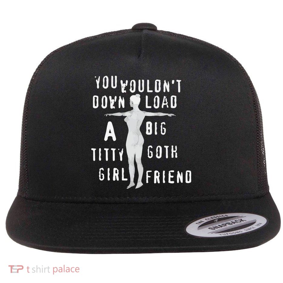 You Wouldn’T Download A Big Titty Goth Girlfriend Flat Bill Trucker Hat