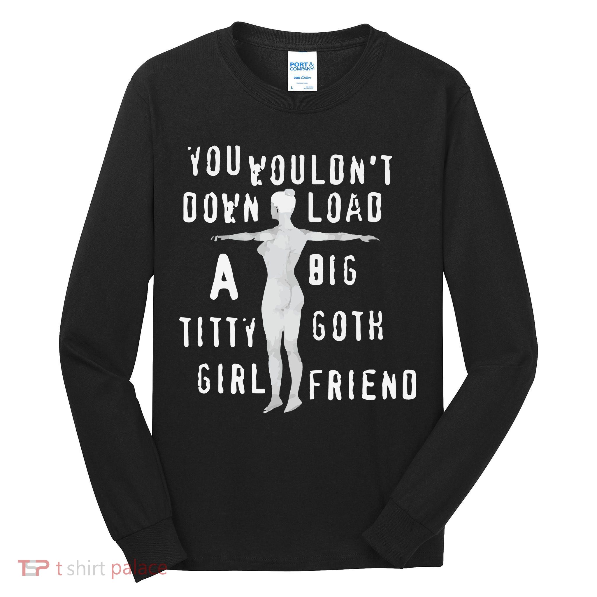 You Wouldn’T Download A Big Titty Goth Girlfriend Tall Long Sleeve T-Shirt