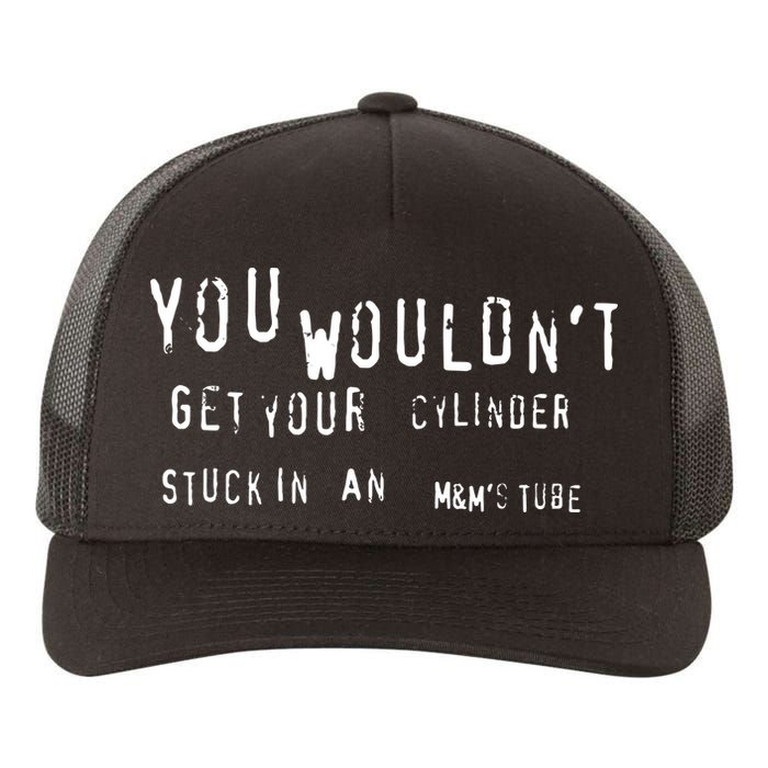 You Wouldnt Get Your Cylinder Stuck In An M&Ms Tube Yupoong Adult 5-Panel Trucker Hat