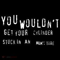 You Wouldnt Get Your Cylinder Stuck In An M&Ms Tube Performance Shirt