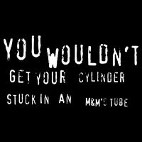 You Wouldnt Get Your Cylinder Stuck In An M&Ms Tube Drawstring Bag