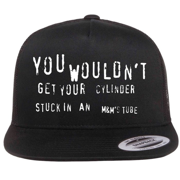 You Wouldnt Get Your Cylinder Stuck In An M&Ms Tube Flatbill Hat