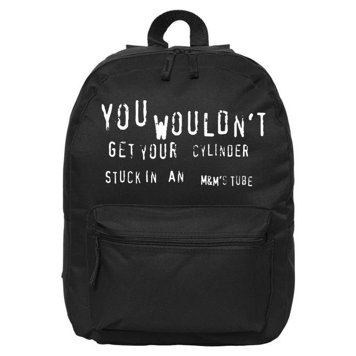 You Wouldnt Get Your Cylinder Stuck In An M&Ms Tube 16 in Basic Backpack