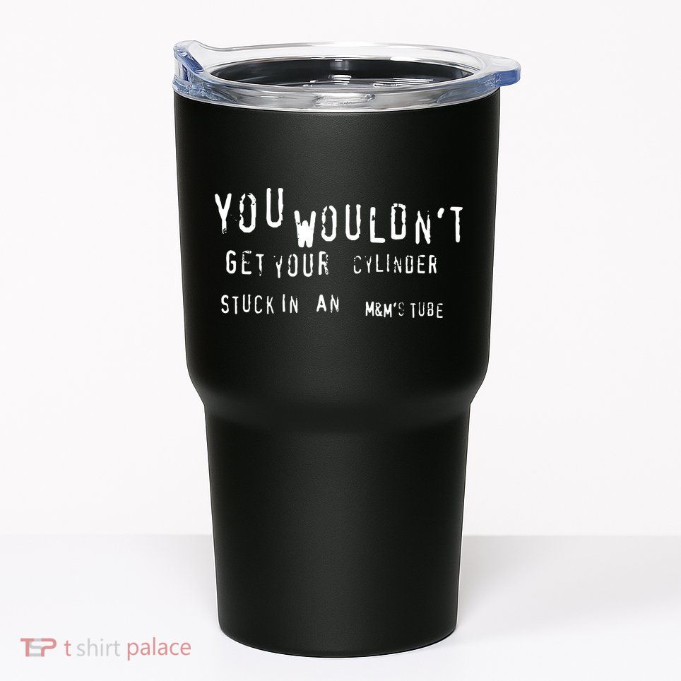 You Wouldnt Get Your Cylinder Stuck In An M&Ms Tube Tumbler