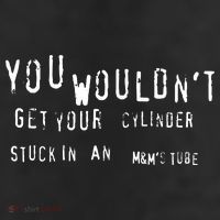 You Wouldnt Get Your Cylinder Stuck In An M&Ms Tube Tumbler