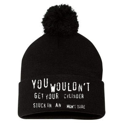 You Wouldnt Get Your Cylinder Stuck In An M&Ms Tube Pom Pom 12in Knit Beanie