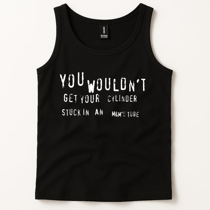 You Wouldnt Get Your Cylinder Stuck In An M&Ms Tube Tank Top