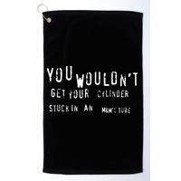 You Wouldnt Get Your Cylinder Stuck In An M&Ms Tube Golf Towel
