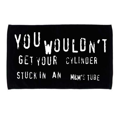 You Wouldnt Get Your Cylinder Stuck In An M&Ms Tube Microfiber Hand Towel
