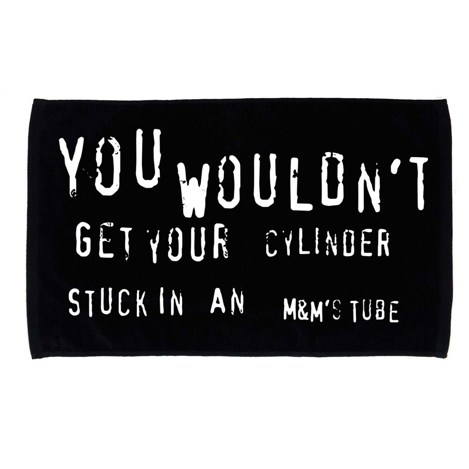 You Wouldnt Get Your Cylinder Stuck In An M&Ms Tube Microfiber Hand Towel