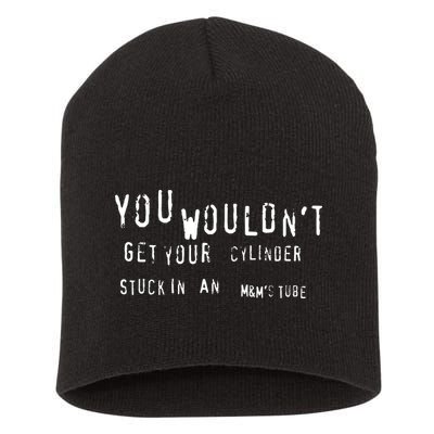 You Wouldnt Get Your Cylinder Stuck In An M&Ms Tube Short Acrylic Beanie