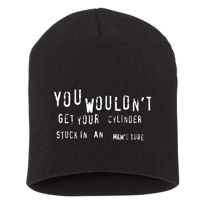 You Wouldnt Get Your Cylinder Stuck In An M&Ms Tube Short Acrylic Beanie