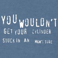 You Wouldnt Get Your Cylinder Stuck In An M&Ms Tube Garment-Dyed Sweatshirt