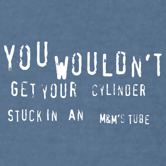 You Wouldnt Get Your Cylinder Stuck In An M&Ms Tube Garment-Dyed Sweatshirt