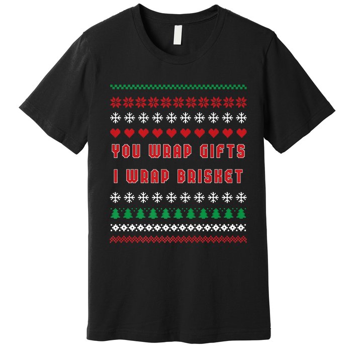 You Wrap Gifts I Wrap Brisket Ugly Christmas Sweater Premium T-Shirt