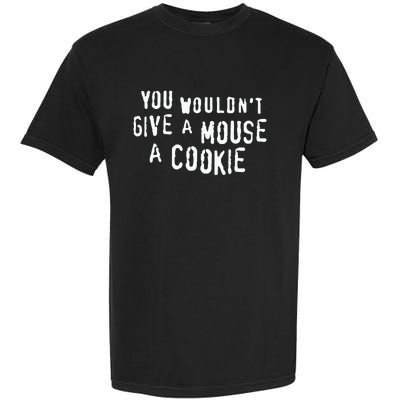 You Wouldn’T Give A Mouse A Cookie Garment-Dyed Heavyweight T-Shirt