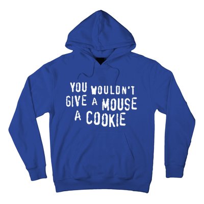 You Wouldn’T Give A Mouse A Cookie Hoodie